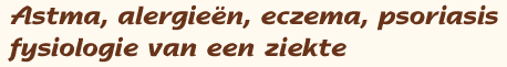 Astma, alergie�n, eczema, psoriasis, fysiologie van een ziekte